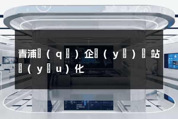 青浦區(qū)企業(yè)網站優(yōu)化
