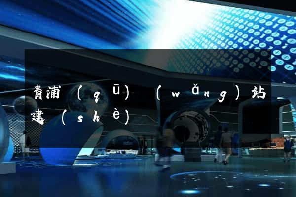 青浦區(qū)網(wǎng)站建設(shè)