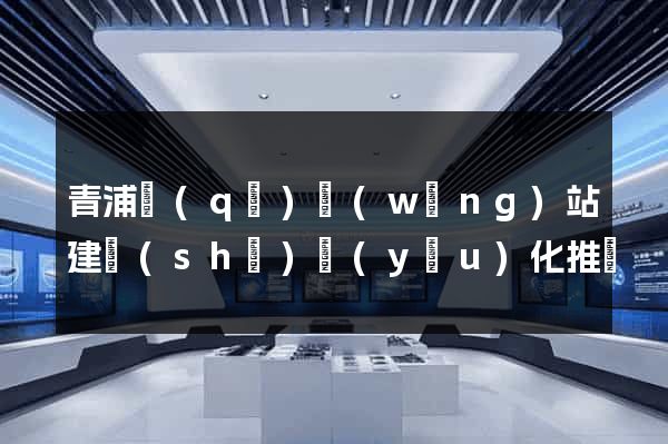 青浦區(qū)網(wǎng)站建設(shè)優(yōu)化推廣
