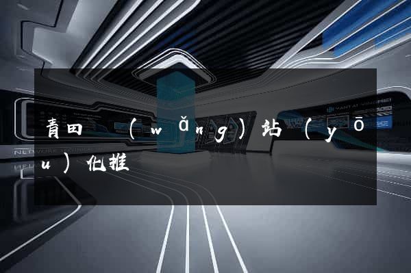 青田縣網(wǎng)站優(yōu)化推廣