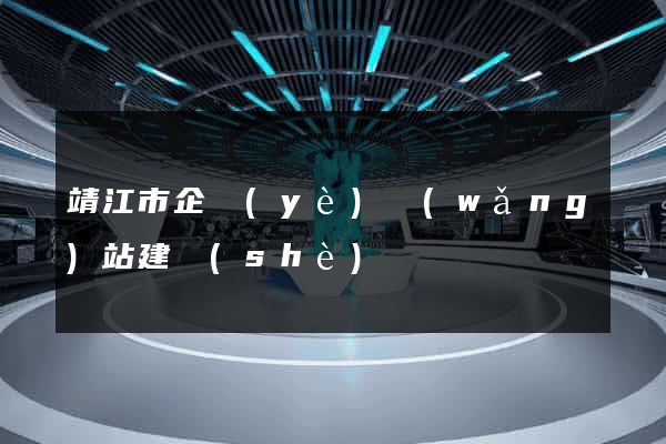 靖江市企業(yè)網(wǎng)站建設(shè)