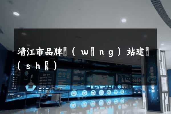 靖江市品牌網(wǎng)站建設(shè)