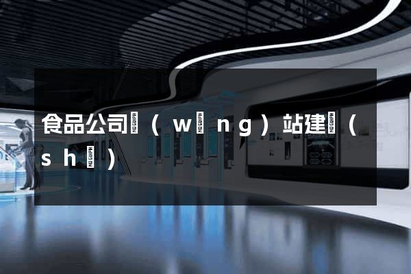 食品公司網(wǎng)站建設(shè)