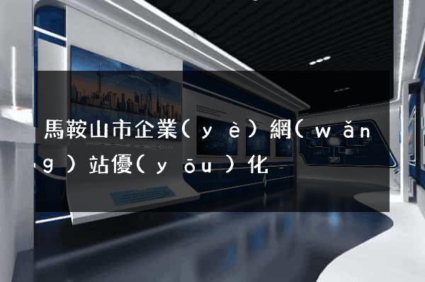 馬鞍山市企業(yè)網(wǎng)站優(yōu)化