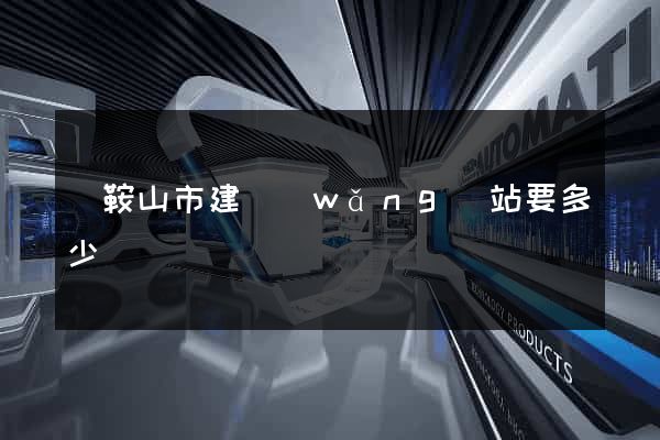 馬鞍山市建網(wǎng)站要多少錢