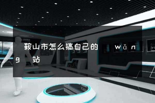 馬鞍山市怎么搞自己的網(wǎng)站