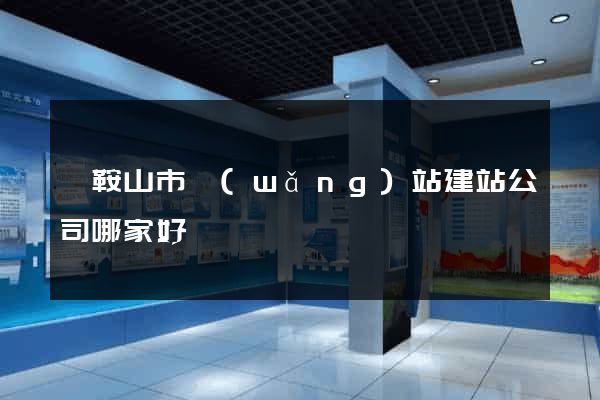 馬鞍山市網(wǎng)站建站公司哪家好