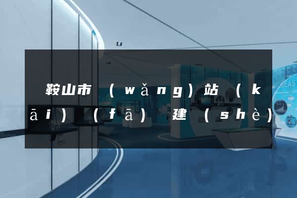 馬鞍山市網(wǎng)站開(kāi)發(fā)與建設(shè)