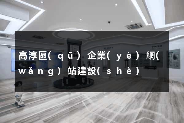 高淳區(qū)企業(yè)網(wǎng)站建設(shè)