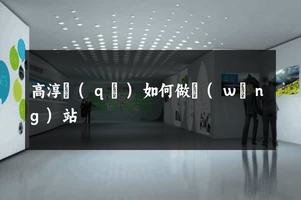 高淳區(qū)如何做網(wǎng)站