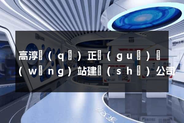 高淳區(qū)正規(guī)網(wǎng)站建設(shè)公司