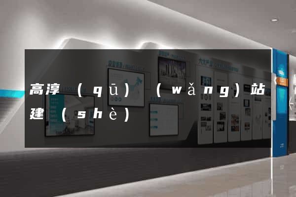 高淳區(qū)網(wǎng)站建設(shè)