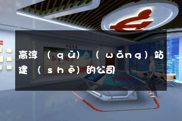 高淳區(qū)網(wǎng)站建設(shè)的公司