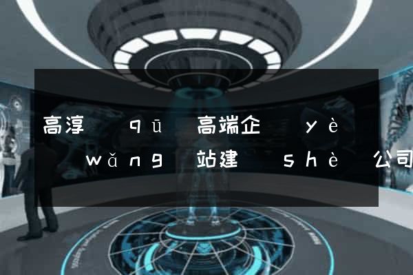 高淳區(qū)高端企業(yè)網(wǎng)站建設(shè)公司