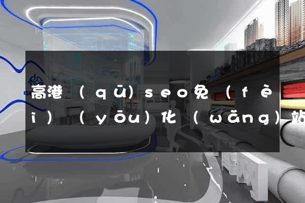 高港區(qū)seo免費(fèi)優(yōu)化網(wǎng)站