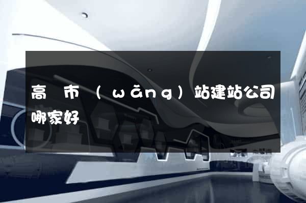 高郵市網(wǎng)站建站公司哪家好