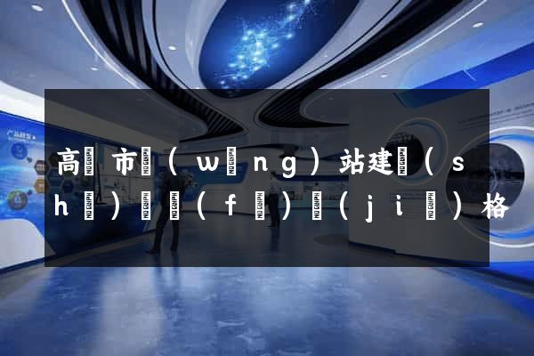 高郵市網(wǎng)站建設(shè)開發(fā)價(jià)格