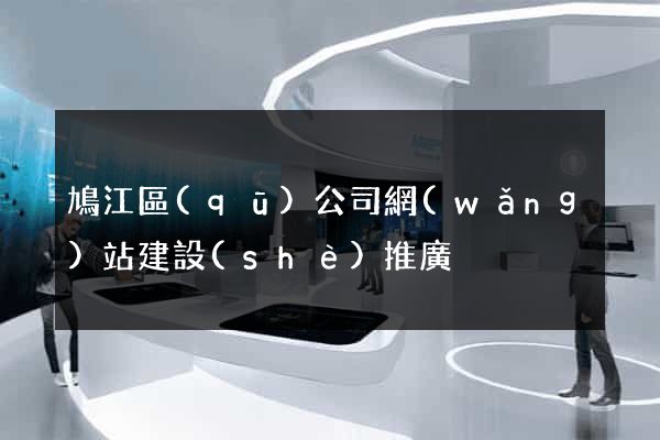 鳩江區(qū)公司網(wǎng)站建設(shè)推廣