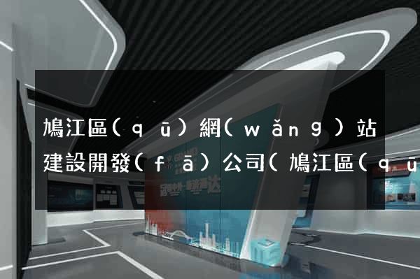 鳩江區(qū)網(wǎng)站建設開發(fā)公司(鳩江區(qū)建設投資有限公司)