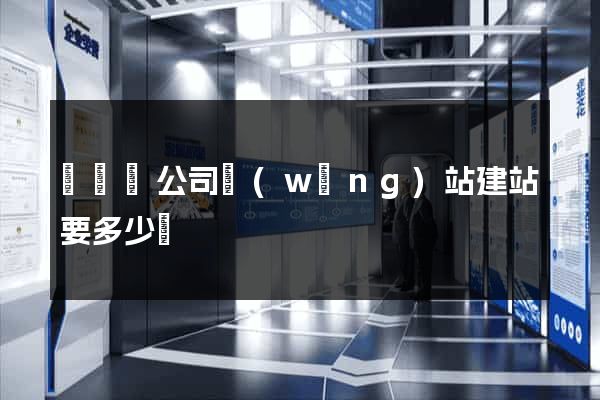 鳳陽縣公司網(wǎng)站建站要多少錢