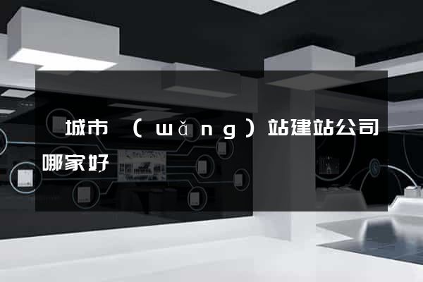 鹽城市網(wǎng)站建站公司哪家好