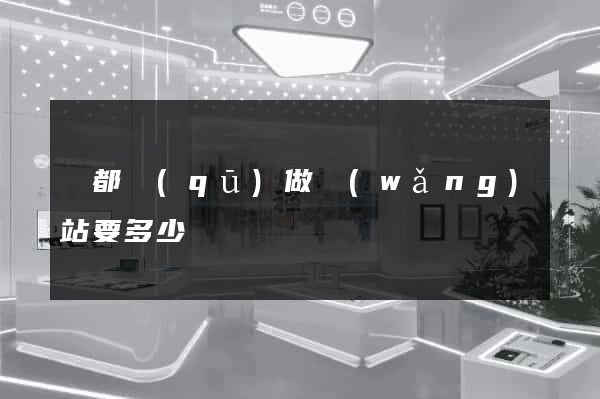 鹽都區(qū)做網(wǎng)站要多少錢