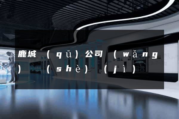 鹿城區(qū)公司網(wǎng)頁設(shè)計(jì)