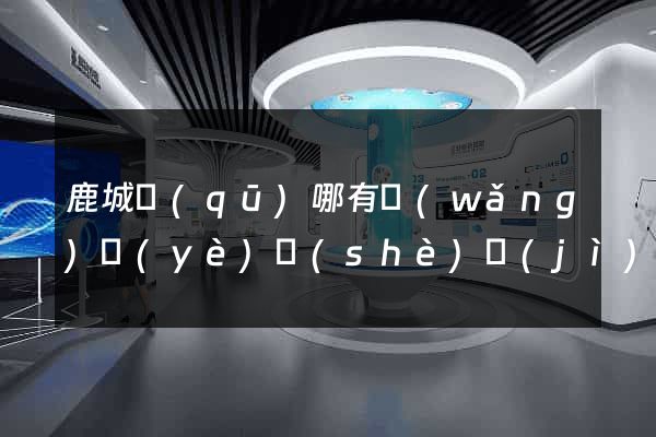 鹿城區(qū)哪有網(wǎng)頁(yè)設(shè)計(jì)公司