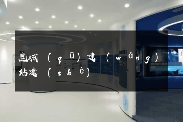 鹿城區(qū)建網(wǎng)站建設(shè)