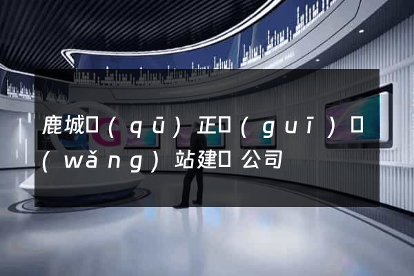 鹿城區(qū)正規(guī)網(wǎng)站建設公司
