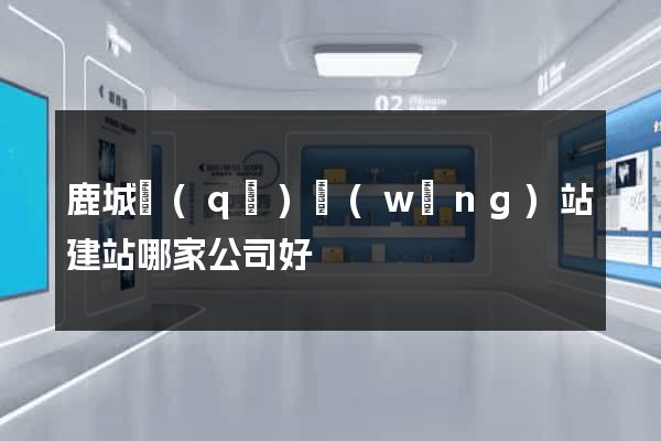 鹿城區(qū)網(wǎng)站建站哪家公司好