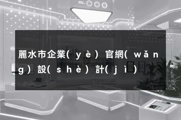 麗水市企業(yè)官網(wǎng)設(shè)計(jì)