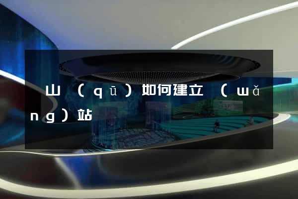 黃山區(qū)如何建立網(wǎng)站