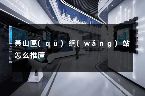 黃山區(qū)網(wǎng)站怎么推廣