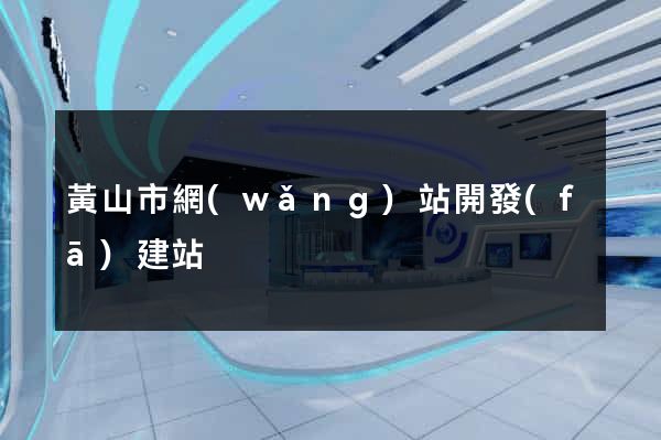 黃山市網(wǎng)站開發(fā)建站