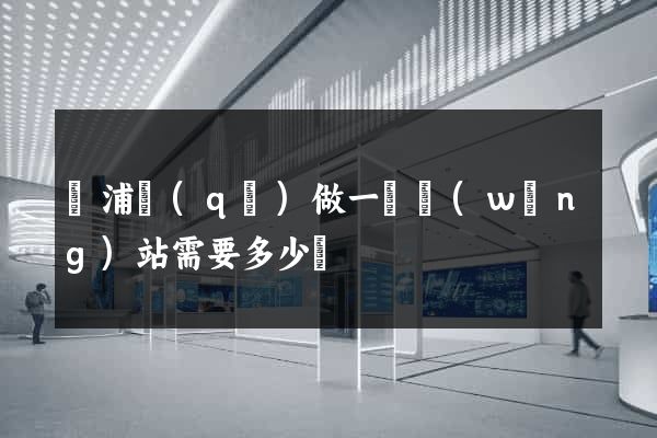 黃浦區(qū)做一個網(wǎng)站需要多少錢