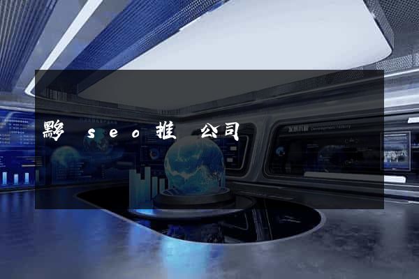 黟縣seo推廣公司