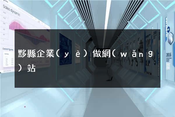 黟縣企業(yè)做網(wǎng)站