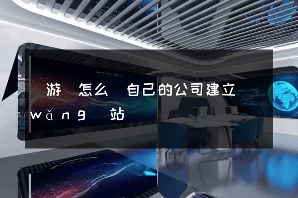 龍游縣怎么給自己的公司建立網(wǎng)站