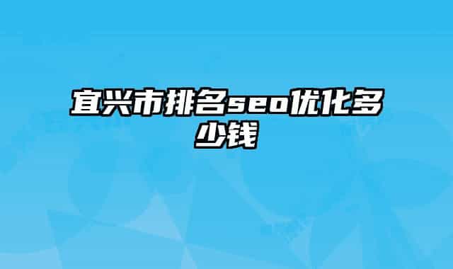 宜興市排名seo優(yōu)化多少錢