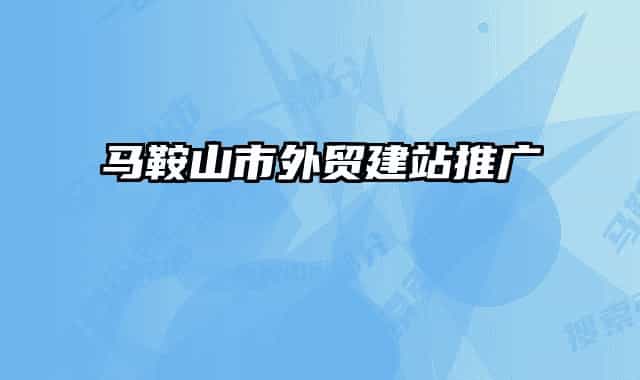 馬鞍山市外貿(mào)建站推廣