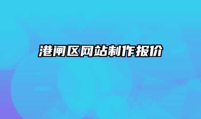 港閘區(qū)網(wǎng)站制作報價