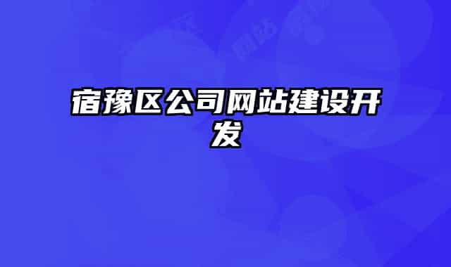 宿豫區(qū)公司網(wǎng)站建設(shè)開(kāi)發(fā)