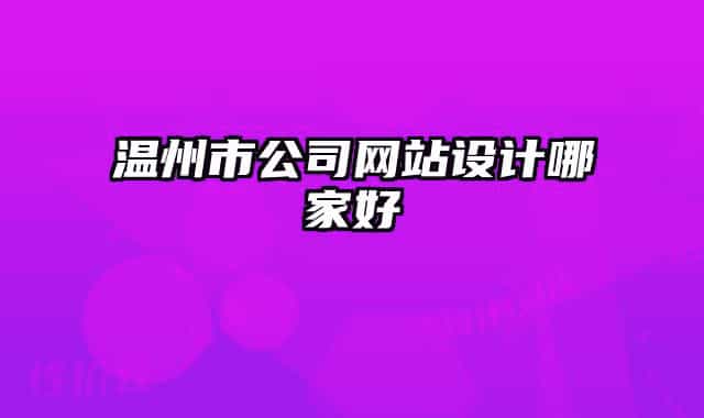溫州市公司網(wǎng)站設計哪家好