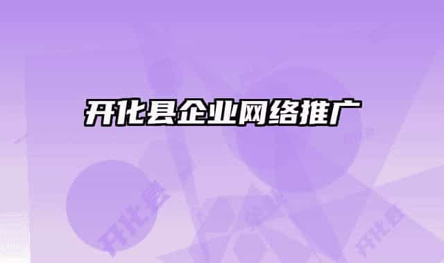 開化縣企業(yè)網(wǎng)絡(luò)推廣