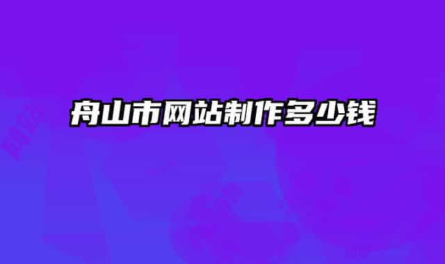 舟山市網(wǎng)站制作多少錢