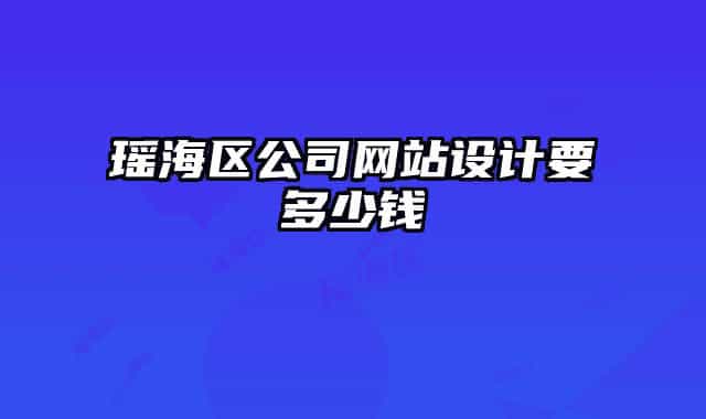 瑤海區(qū)公司網(wǎng)站設(shè)計要多少錢