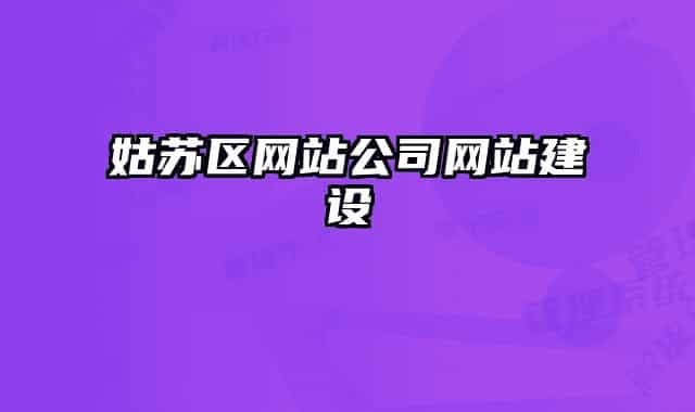 姑蘇區(qū)網(wǎng)站公司網(wǎng)站建設