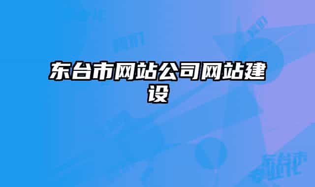 東臺市網(wǎng)站公司網(wǎng)站建設