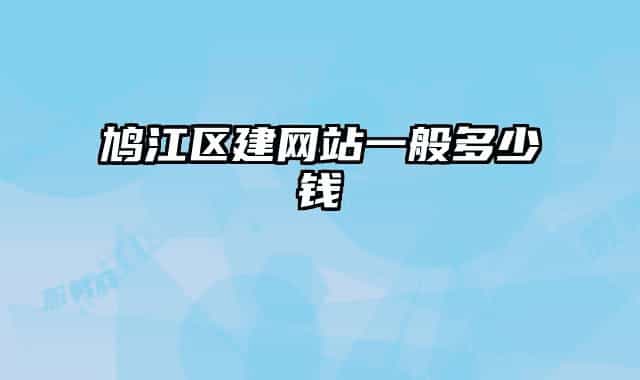 鳩江區(qū)建網(wǎng)站一般多少錢